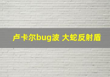 卢卡尔bug波 大蛇反射盾